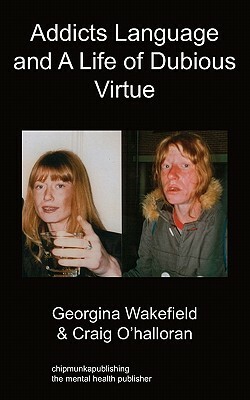 Addicts Language and a Life of Dubious Virtue by Georgina Wakefield