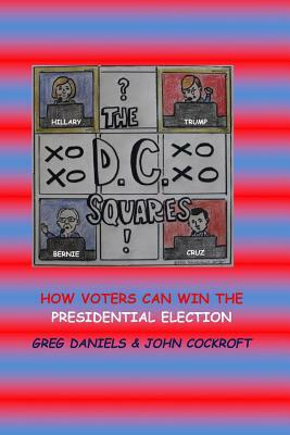 D.C. Squares: How Voters can Win the Presidential Election by John Cockroft, Greg Daniels