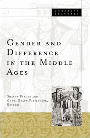 Gender and Difference in the Middle Ages by Sharon Farmer, Carol Pasternack, Ruth Mazo Karras, Michael Uebel, Daniel Boyarin, Elizabeth Robertson, Mathew Kuefler, Martha Newman, Kathryn M. Ringrose, Everett Rowson, Ulrike Wiethaus