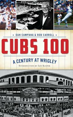 Cubs 100: A Century at Wrigley by Rob Carroll, Dan Campana