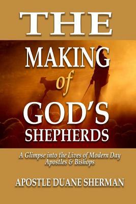 The Making of GOD'S Shepherds: A Glimpse Into The Lives of Modern Apostles & Bishops by Gordon E. Bradshaw, James L. Moore Sr, Carol Sherman