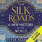 The Silk Roads: A New History of the World by Peter Frankopan