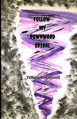 Follow My Downward Spiral by Tiffany Pennywell