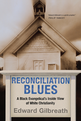 Reconciliation Blues: A Black Evangelical's Inside View of White Christianity by Edward Gilbreath