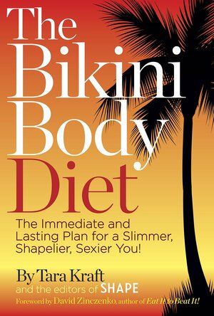The Bikini Body Diet: The Immediate and Lasting Plan to a Slim, Shapely, Sexier You by Editors of Shape, Tara Kraft