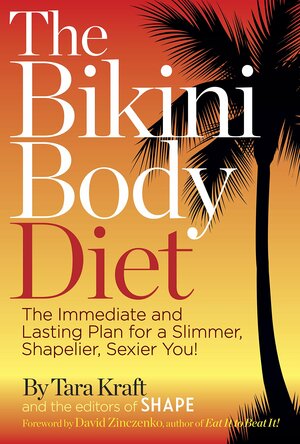 The Bikini Body Diet: The Immediate and Lasting Plan to a Slim, Shapely, Sexier You by Tara Kraft, Editors of Shape