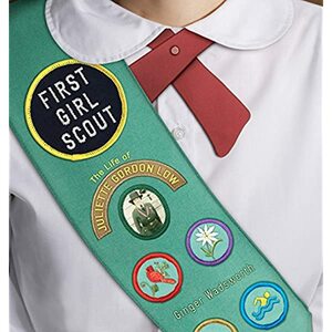 First Girl Scout: The Life of Juliette Gordon Low by Ginger Wadsworth