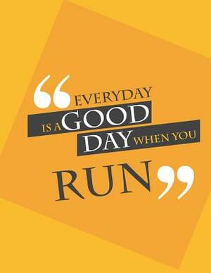 Everyday is a good day when you run.: Run by Bill Bush