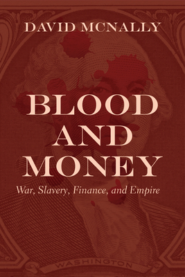 Blood and Money: War, Slavery, Finance, and Empire by David McNally