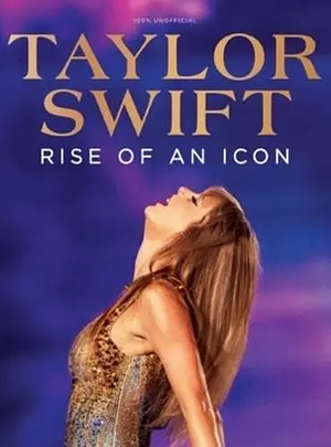 Taylor Swift: Rise of an Icon by Future Publishing