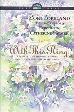 With This Ring: Something Old / Something New / Something Borrowed / Something Blue by Catherine Palmer, Dianna Crawford, Lori Copeland, Ginny Aiken