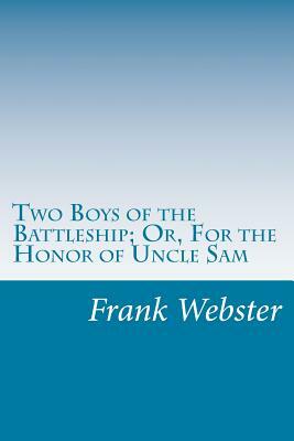 Two Boys of the Battleship; Or, For the Honor of Uncle Sam by Frank V. Webster