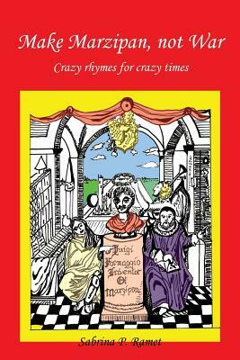 Make Marzipan, Not War: Crazy Rhymes for Crazy Times by Sabrina P. Ramet