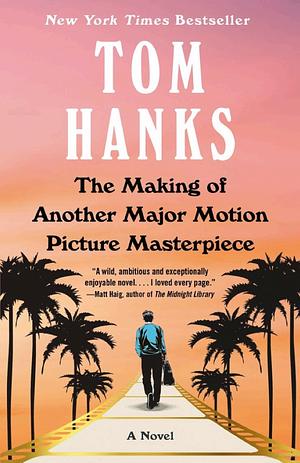 The Making of Another Major Motion Picture Masterpiece: A novel by Tom Hanks