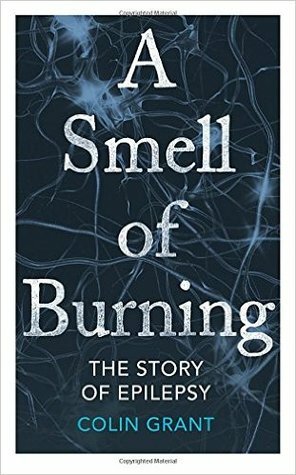 A Smell of Burning: The Story of Epilepsy by Colin Grant
