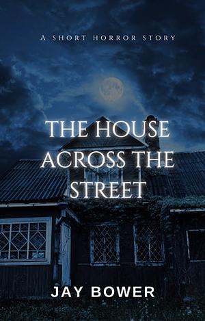 The House Across the Street by Jay Bower