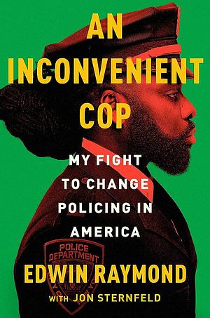 An Inconvenient Cop: My Fight to Change Policing in America by Jon Sternfeld, Edwin Raymond