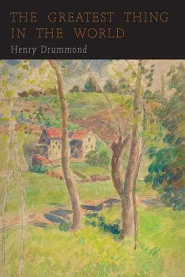 The Greatest Thing in the World: Love by Henry Drummond