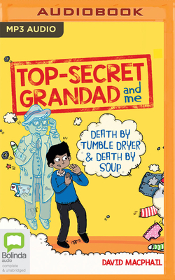 Top Secret Grandad and Me: Death by Tumble Dryer & Death by Soup by David MacPhail