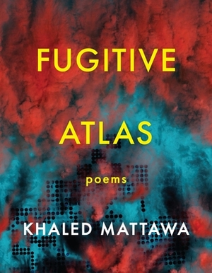 Fugitive Atlas: Poems by Khaled Mattawa