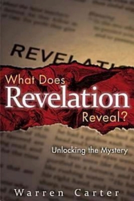 What Does Revelation Reveal?: Unlocking the Mystery by Warren Carter