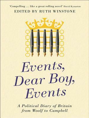 Events, Dear Boy, Events: Political Diaries of Britain from the Great War to the Present. Edited by Ruth Winstone by Ruth Winstone