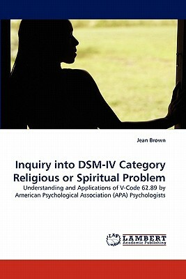 Inquiry Into Dsm-IV Category Religious or Spiritual Problem by Jean Brown