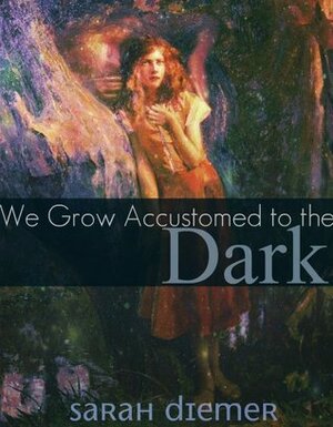 We Grow Accustomed to the Dark by Sarah Diemer