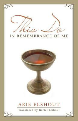 This Do in Remembrance of Me by Arie Elshout