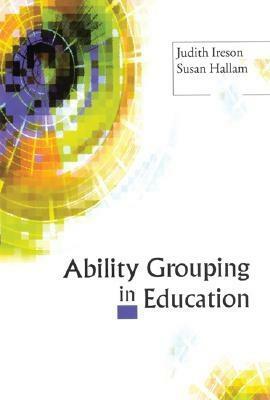 Ability Grouping in Education by Judith Ireson, Susan Hallam