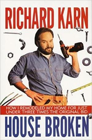 House Broken: How I Remodeled My Home for Just Under Three Times the Original Bid by Richard Karn, George Mair
