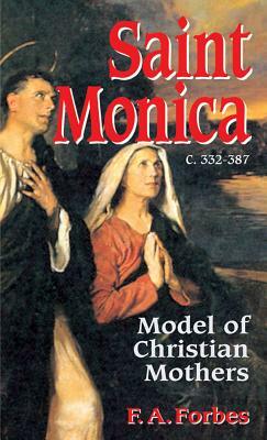 Saint Monica: Model of Christian Mothers by F. a. Forbes