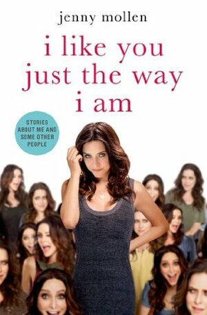 I Like You Just the Way I Am: Stories About Me and Some Other People by Jenny Mollen