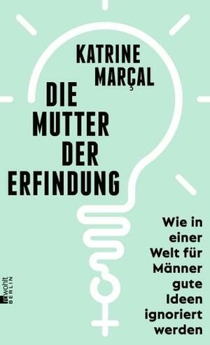 Die Mutter der Erfindung: Wie in einer Welt für Männer gute Ideen ignoriert werden by Katrine Marçal