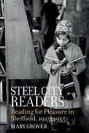 Steel City Readers: Reading for Pleasure in Sheffield, 1925-1955 by Mary Grover