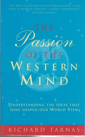 Passion of the Western Mind: Understanding the Ideas That Have Shaped Our World View by Richard Tarnas