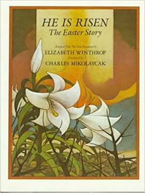 He Is Risen: The Easter Story by Elizabeth Winthrop