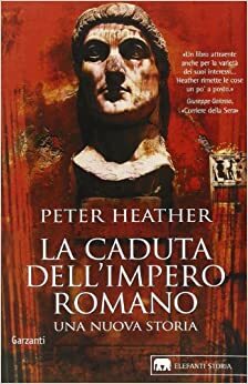 La caduta dell'impero romano. Una nuova storia by Peter Heather