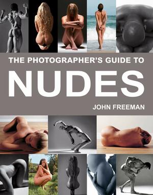 The Photographer's Guide to Nudes: A Complete Masterclass by John Freeman