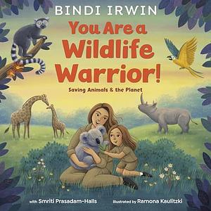 You Are a Wildlife Warrior!: Saving Animals &amp; the Planet by Bindi Irwin