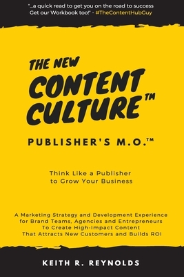 The New Content Culture: Think Like a Publisher to Grow Your Business by Keith R. Reynolds