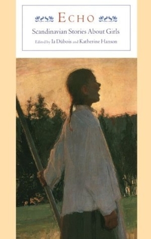 Echo: Scandinavian Stories about Girls by Ia Dübois, Katherine Hanson