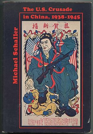 The U.S. Crusade in China, 1938-1945 by Michael Schaller