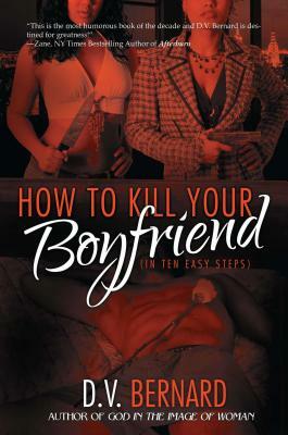 How to Kill Your Boyfriend (in Ten Easy Steps) by D.V. Bernard