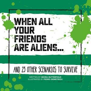 When All Your Friends Are Aliens . . .: And 23 Other Scenarios to Survive by Moira Butterfield