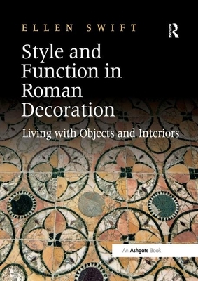 Style and Function in Roman Decoration: Living with Objects and Interiors by Ellen Swift