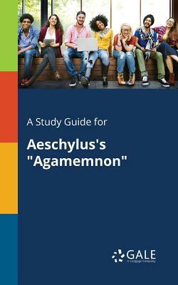 A Study Guide for Aeschylus's "Agamemnon" by Cengage Learning Gale