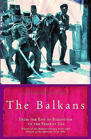 The Balkans: From the End of Byzantium to the Present Day by Mark Mazower, Mark Mazower