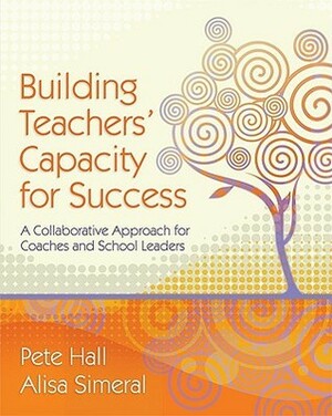 Building Teachers' Capacity for Success: A Collaborative Approach for Coaches and School Leaders by Pete Hall