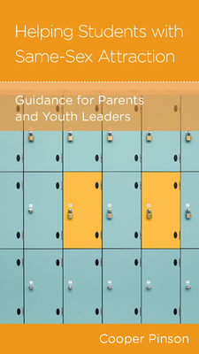 Helping Students with Same-Sex Attraction: Guidance for Parents and Youth Leaders by Cooper Pinson